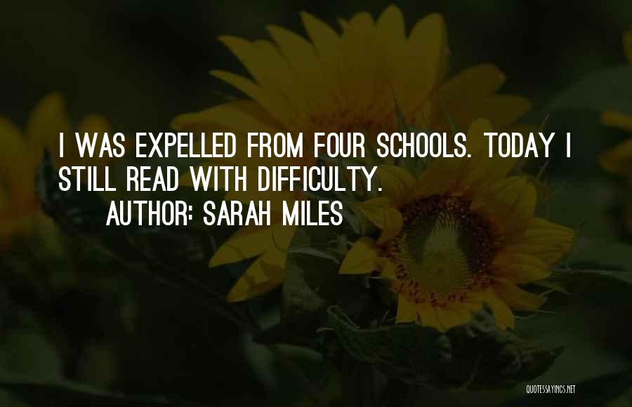 Sarah Miles Quotes: I Was Expelled From Four Schools. Today I Still Read With Difficulty.