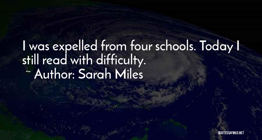 Sarah Miles Quotes: I Was Expelled From Four Schools. Today I Still Read With Difficulty.