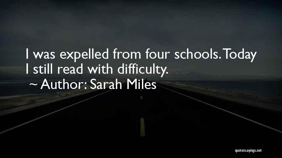 Sarah Miles Quotes: I Was Expelled From Four Schools. Today I Still Read With Difficulty.