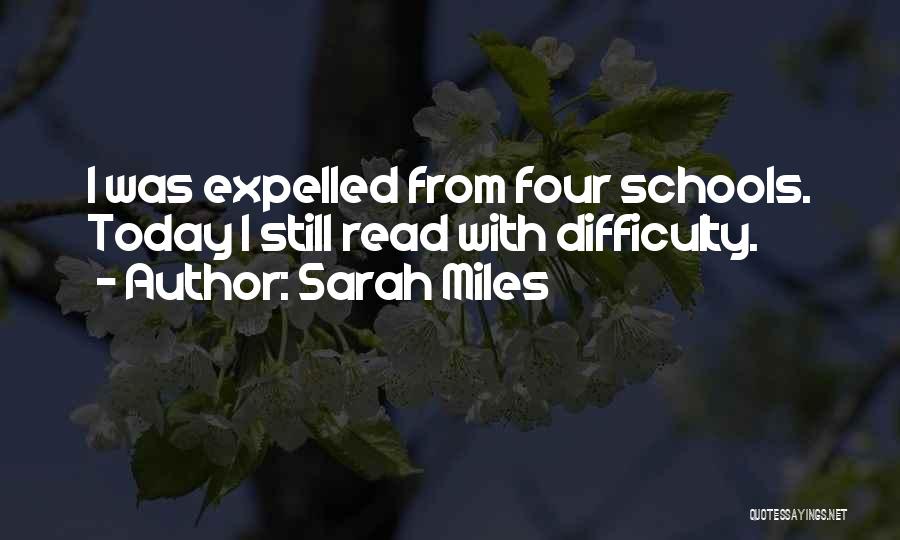 Sarah Miles Quotes: I Was Expelled From Four Schools. Today I Still Read With Difficulty.