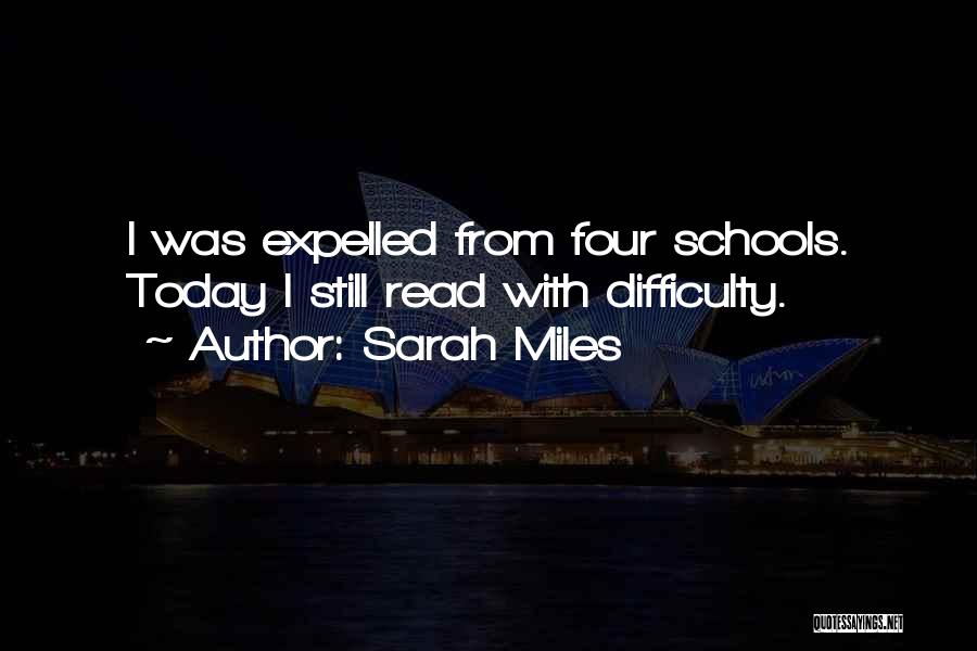 Sarah Miles Quotes: I Was Expelled From Four Schools. Today I Still Read With Difficulty.