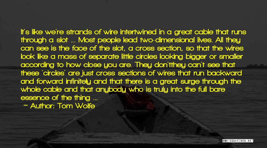 Tom Wolfe Quotes: It's Like We're Strands Of Wire Intertwined In A Great Cable That Runs Through A Slot ... Most People Lead