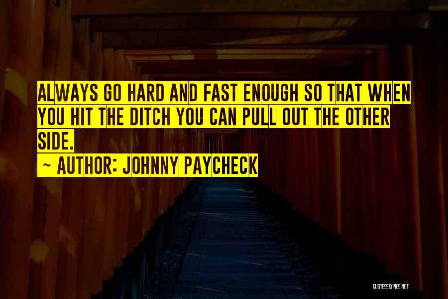 Johnny Paycheck Quotes: Always Go Hard And Fast Enough So That When You Hit The Ditch You Can Pull Out The Other Side.