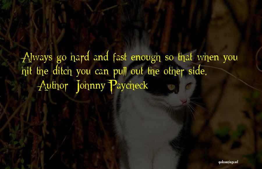 Johnny Paycheck Quotes: Always Go Hard And Fast Enough So That When You Hit The Ditch You Can Pull Out The Other Side.