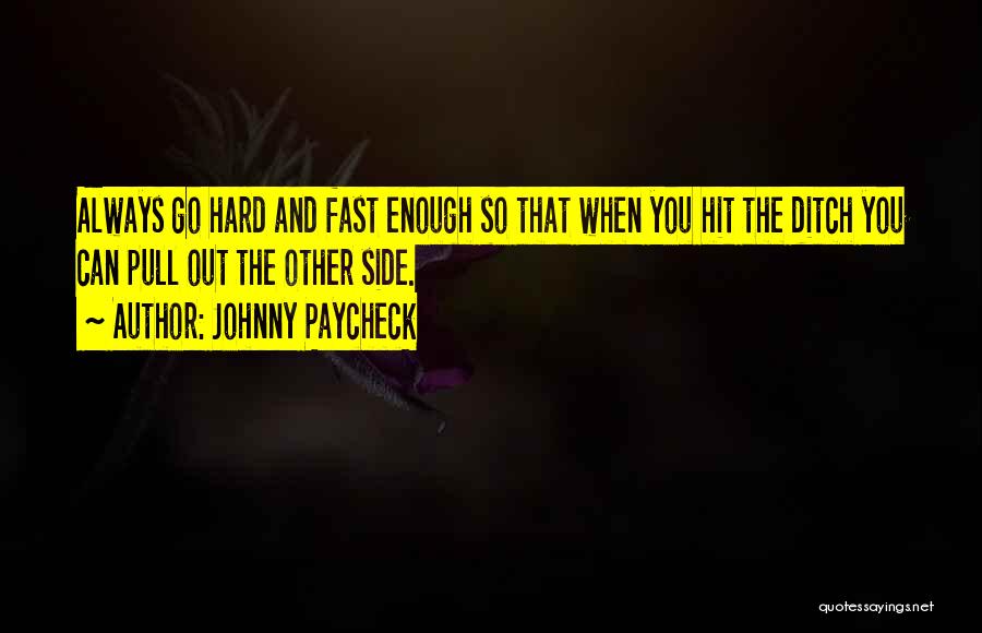 Johnny Paycheck Quotes: Always Go Hard And Fast Enough So That When You Hit The Ditch You Can Pull Out The Other Side.
