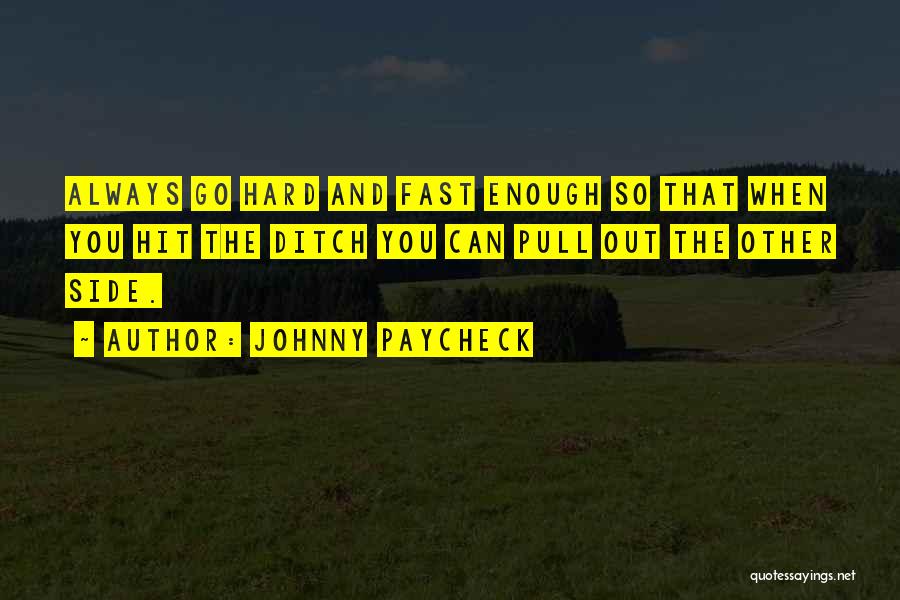 Johnny Paycheck Quotes: Always Go Hard And Fast Enough So That When You Hit The Ditch You Can Pull Out The Other Side.