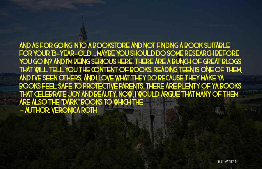 Veronica Roth Quotes: And As For Going Into A Bookstore And Not Finding A Book Suitable For Your 13-year-old ... Maybe You Should