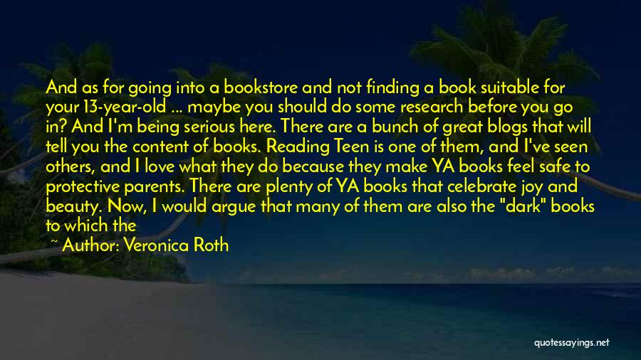 Veronica Roth Quotes: And As For Going Into A Bookstore And Not Finding A Book Suitable For Your 13-year-old ... Maybe You Should