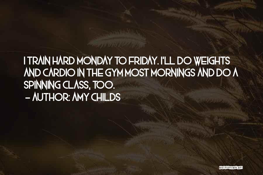 Amy Childs Quotes: I Train Hard Monday To Friday. I'll Do Weights And Cardio In The Gym Most Mornings And Do A Spinning