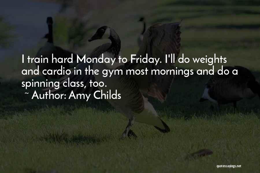 Amy Childs Quotes: I Train Hard Monday To Friday. I'll Do Weights And Cardio In The Gym Most Mornings And Do A Spinning