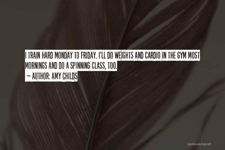 Amy Childs Quotes: I Train Hard Monday To Friday. I'll Do Weights And Cardio In The Gym Most Mornings And Do A Spinning