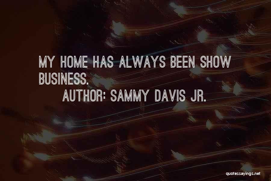 Sammy Davis Jr. Quotes: My Home Has Always Been Show Business.