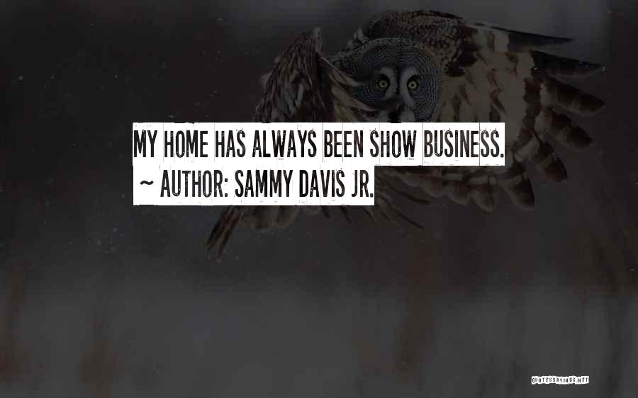 Sammy Davis Jr. Quotes: My Home Has Always Been Show Business.