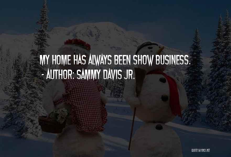 Sammy Davis Jr. Quotes: My Home Has Always Been Show Business.