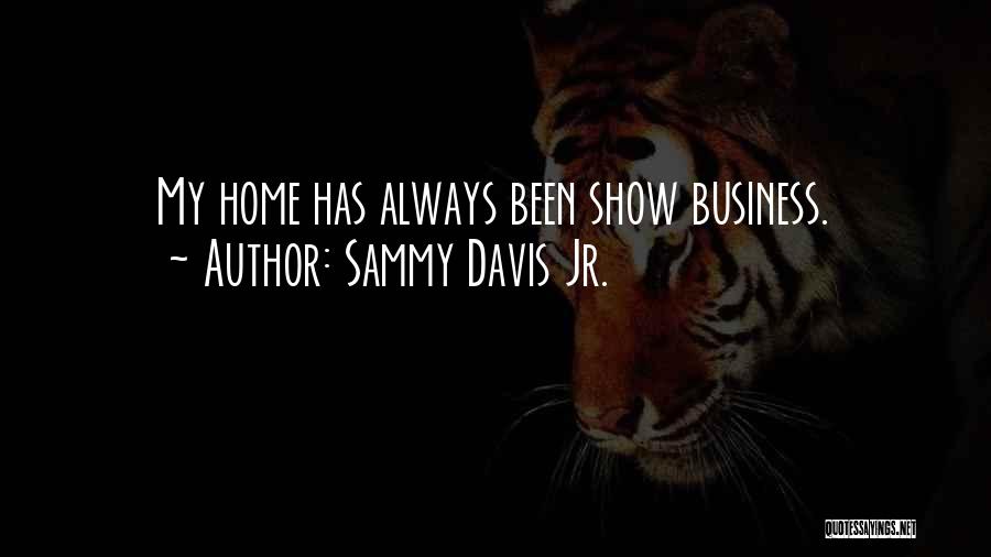 Sammy Davis Jr. Quotes: My Home Has Always Been Show Business.