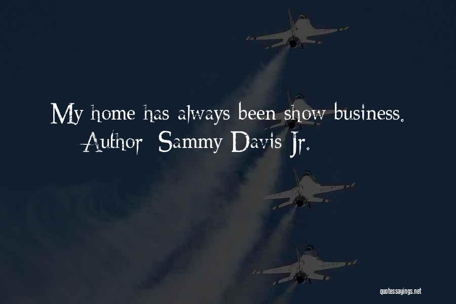 Sammy Davis Jr. Quotes: My Home Has Always Been Show Business.
