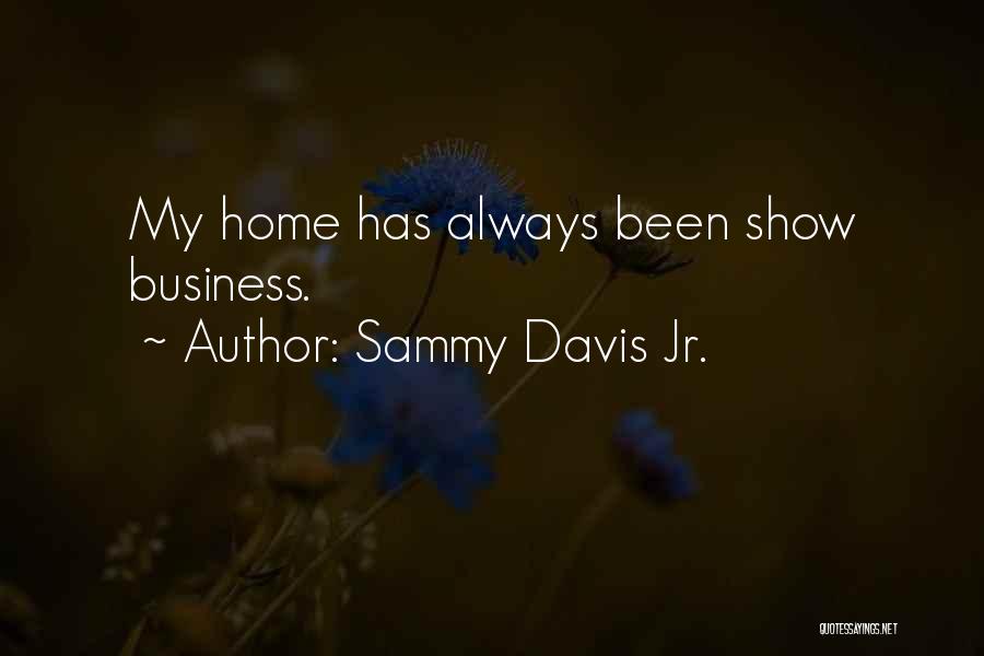 Sammy Davis Jr. Quotes: My Home Has Always Been Show Business.