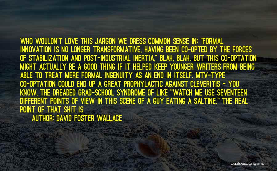 David Foster Wallace Quotes: Who Wouldn't Love This Jargon We Dress Common Sense In: Formal Innovation Is No Longer Transformative, Having Been Co-opted By