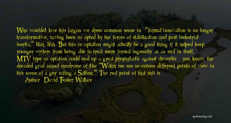 David Foster Wallace Quotes: Who Wouldn't Love This Jargon We Dress Common Sense In: Formal Innovation Is No Longer Transformative, Having Been Co-opted By