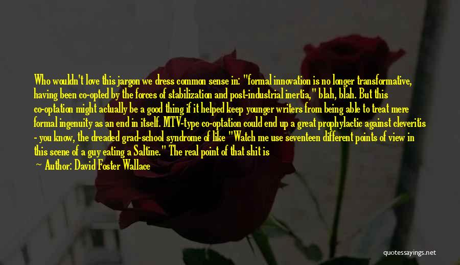 David Foster Wallace Quotes: Who Wouldn't Love This Jargon We Dress Common Sense In: Formal Innovation Is No Longer Transformative, Having Been Co-opted By