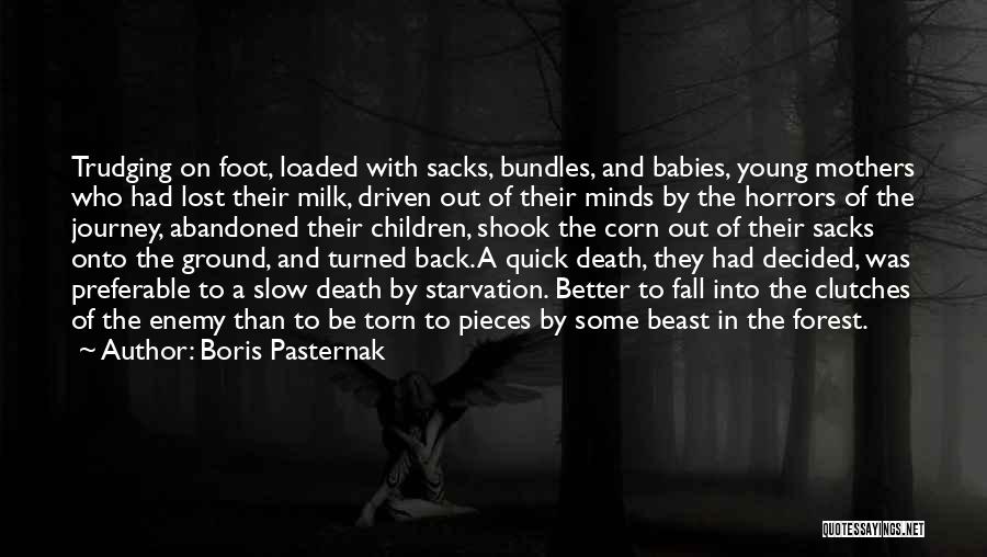 Boris Pasternak Quotes: Trudging On Foot, Loaded With Sacks, Bundles, And Babies, Young Mothers Who Had Lost Their Milk, Driven Out Of Their