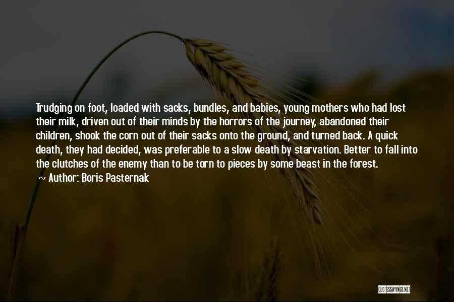 Boris Pasternak Quotes: Trudging On Foot, Loaded With Sacks, Bundles, And Babies, Young Mothers Who Had Lost Their Milk, Driven Out Of Their