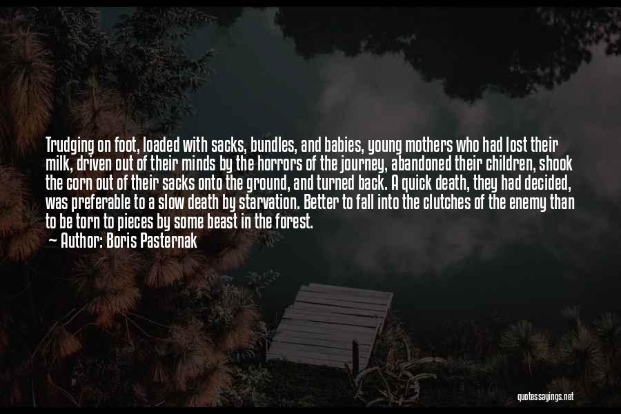 Boris Pasternak Quotes: Trudging On Foot, Loaded With Sacks, Bundles, And Babies, Young Mothers Who Had Lost Their Milk, Driven Out Of Their