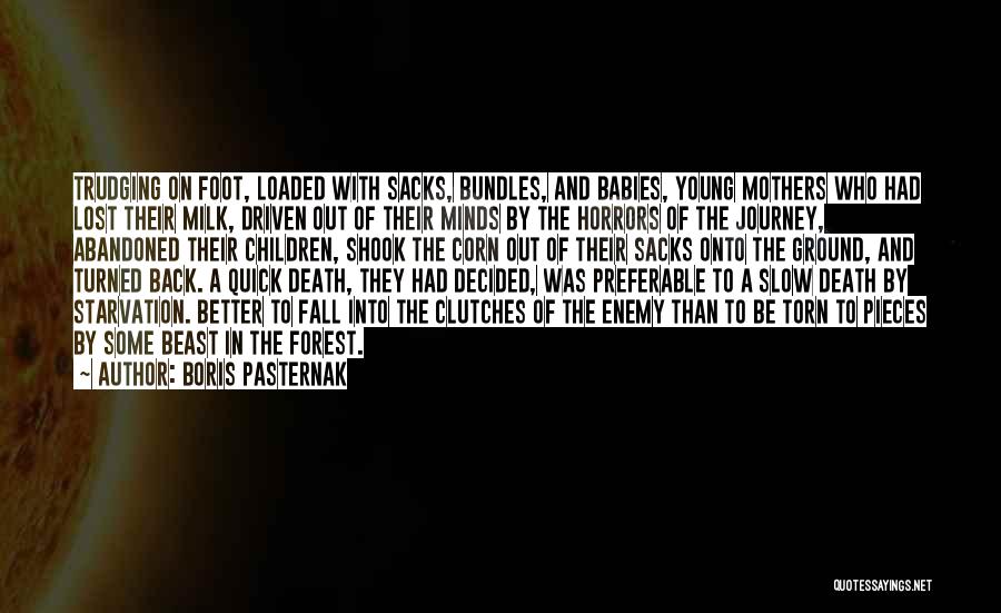 Boris Pasternak Quotes: Trudging On Foot, Loaded With Sacks, Bundles, And Babies, Young Mothers Who Had Lost Their Milk, Driven Out Of Their