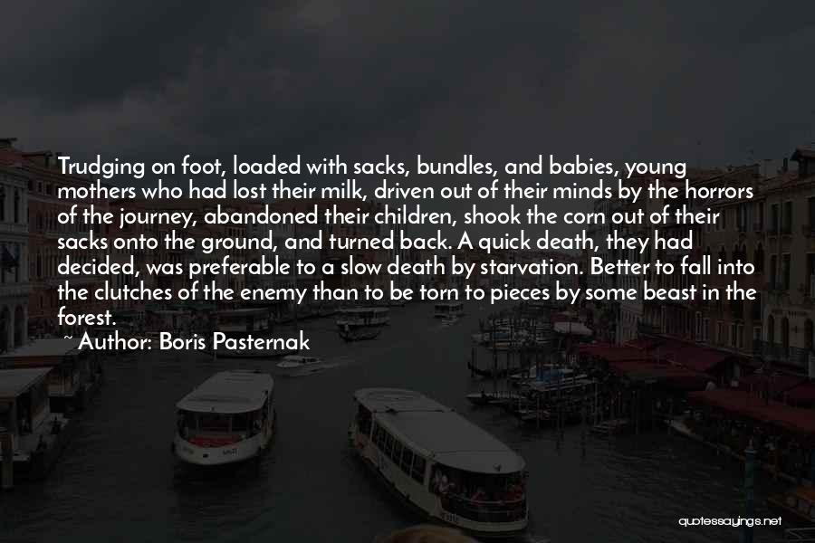 Boris Pasternak Quotes: Trudging On Foot, Loaded With Sacks, Bundles, And Babies, Young Mothers Who Had Lost Their Milk, Driven Out Of Their