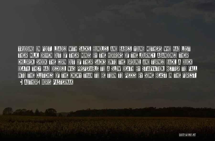 Boris Pasternak Quotes: Trudging On Foot, Loaded With Sacks, Bundles, And Babies, Young Mothers Who Had Lost Their Milk, Driven Out Of Their