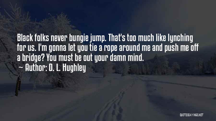 D. L. Hughley Quotes: Black Folks Never Bungie Jump. That's Too Much Like Lynching For Us. I'm Gonna Let You Tie A Rope Around