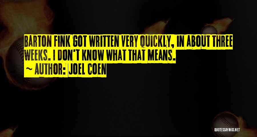 Joel Coen Quotes: Barton Fink Got Written Very Quickly, In About Three Weeks. I Don't Know What That Means.