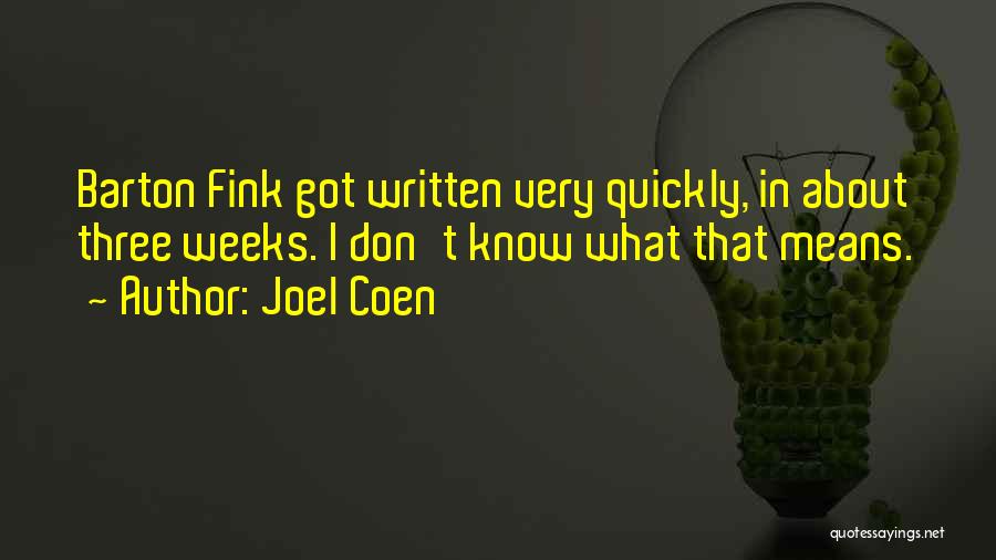 Joel Coen Quotes: Barton Fink Got Written Very Quickly, In About Three Weeks. I Don't Know What That Means.