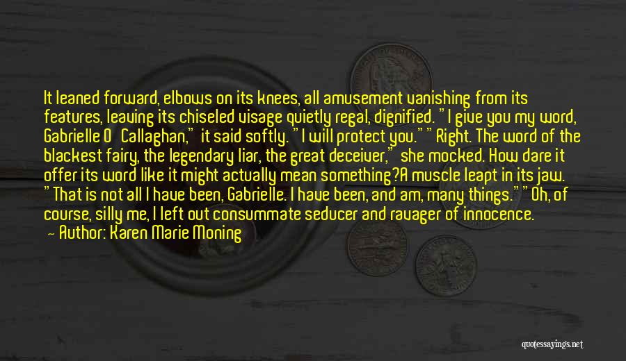 Karen Marie Moning Quotes: It Leaned Forward, Elbows On Its Knees, All Amusement Vanishing From Its Features, Leaving Its Chiseled Visage Quietly Regal, Dignified.