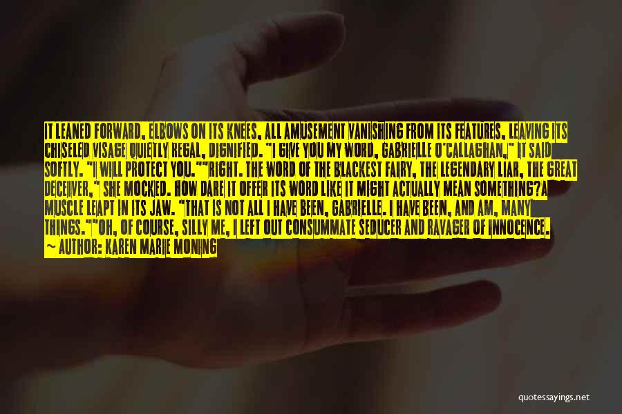 Karen Marie Moning Quotes: It Leaned Forward, Elbows On Its Knees, All Amusement Vanishing From Its Features, Leaving Its Chiseled Visage Quietly Regal, Dignified.