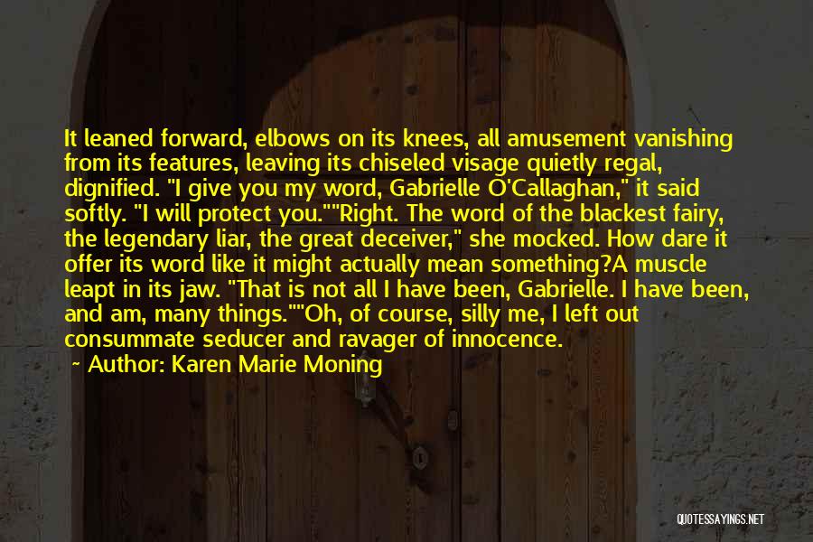 Karen Marie Moning Quotes: It Leaned Forward, Elbows On Its Knees, All Amusement Vanishing From Its Features, Leaving Its Chiseled Visage Quietly Regal, Dignified.