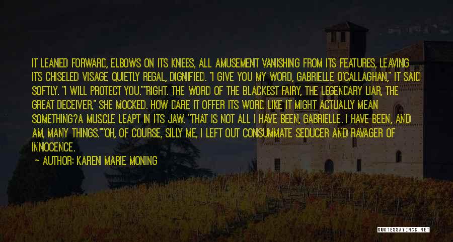 Karen Marie Moning Quotes: It Leaned Forward, Elbows On Its Knees, All Amusement Vanishing From Its Features, Leaving Its Chiseled Visage Quietly Regal, Dignified.