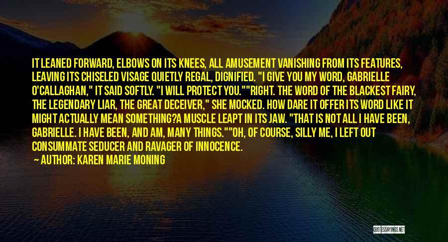 Karen Marie Moning Quotes: It Leaned Forward, Elbows On Its Knees, All Amusement Vanishing From Its Features, Leaving Its Chiseled Visage Quietly Regal, Dignified.