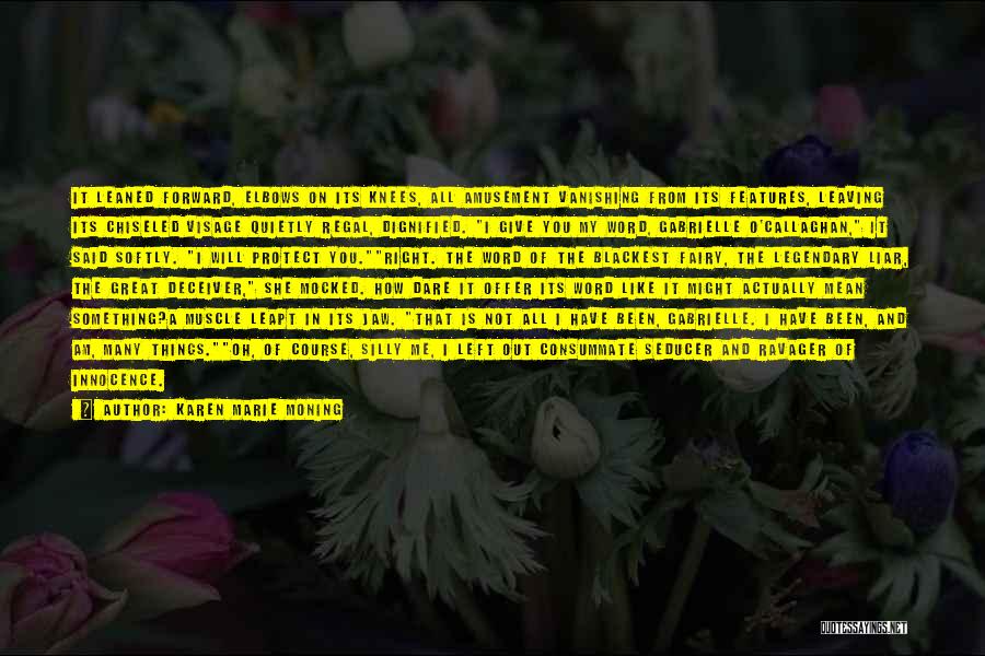 Karen Marie Moning Quotes: It Leaned Forward, Elbows On Its Knees, All Amusement Vanishing From Its Features, Leaving Its Chiseled Visage Quietly Regal, Dignified.