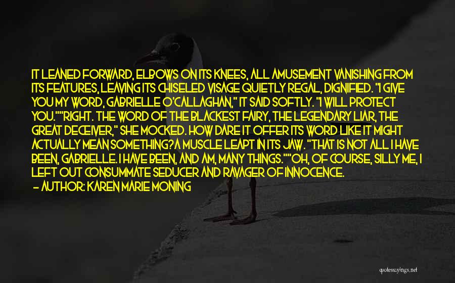 Karen Marie Moning Quotes: It Leaned Forward, Elbows On Its Knees, All Amusement Vanishing From Its Features, Leaving Its Chiseled Visage Quietly Regal, Dignified.