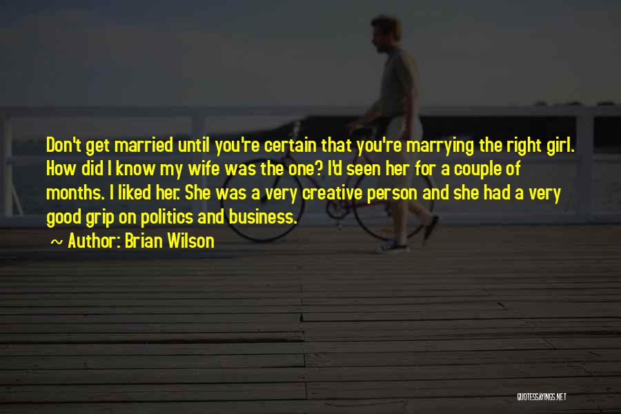 Brian Wilson Quotes: Don't Get Married Until You're Certain That You're Marrying The Right Girl. How Did I Know My Wife Was The