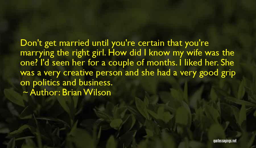 Brian Wilson Quotes: Don't Get Married Until You're Certain That You're Marrying The Right Girl. How Did I Know My Wife Was The