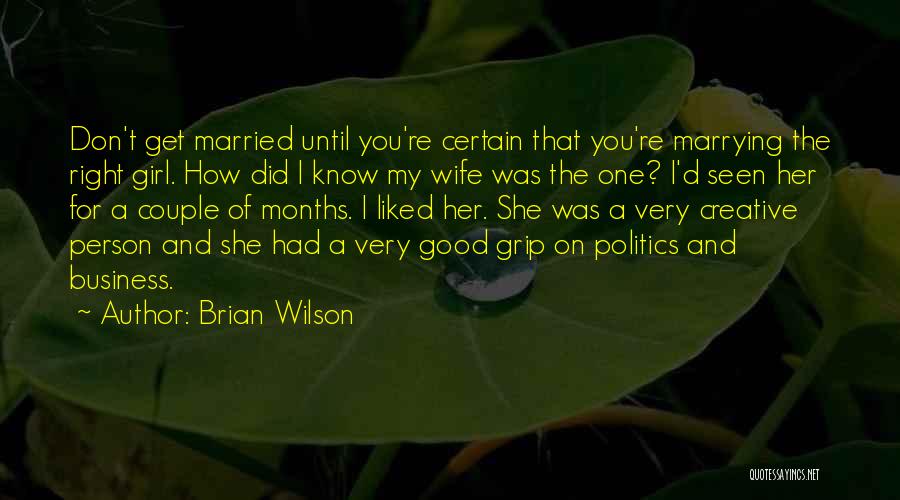 Brian Wilson Quotes: Don't Get Married Until You're Certain That You're Marrying The Right Girl. How Did I Know My Wife Was The