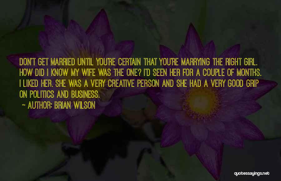 Brian Wilson Quotes: Don't Get Married Until You're Certain That You're Marrying The Right Girl. How Did I Know My Wife Was The