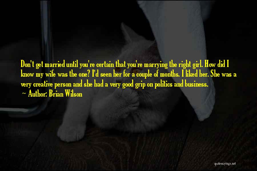 Brian Wilson Quotes: Don't Get Married Until You're Certain That You're Marrying The Right Girl. How Did I Know My Wife Was The