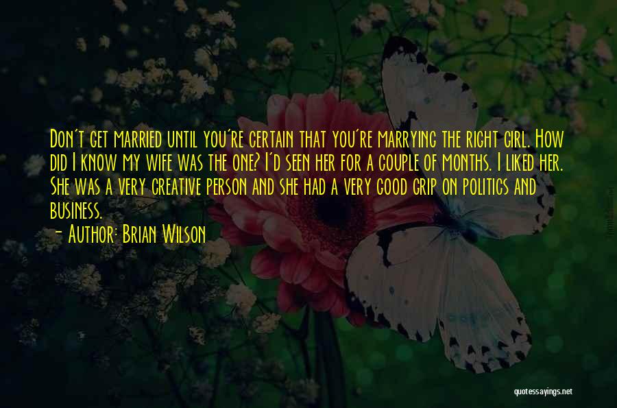 Brian Wilson Quotes: Don't Get Married Until You're Certain That You're Marrying The Right Girl. How Did I Know My Wife Was The