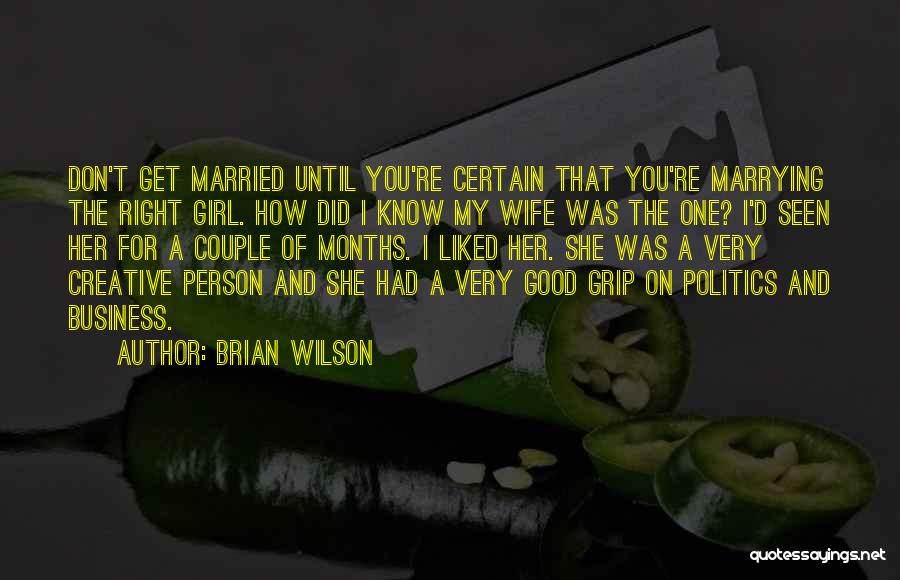 Brian Wilson Quotes: Don't Get Married Until You're Certain That You're Marrying The Right Girl. How Did I Know My Wife Was The