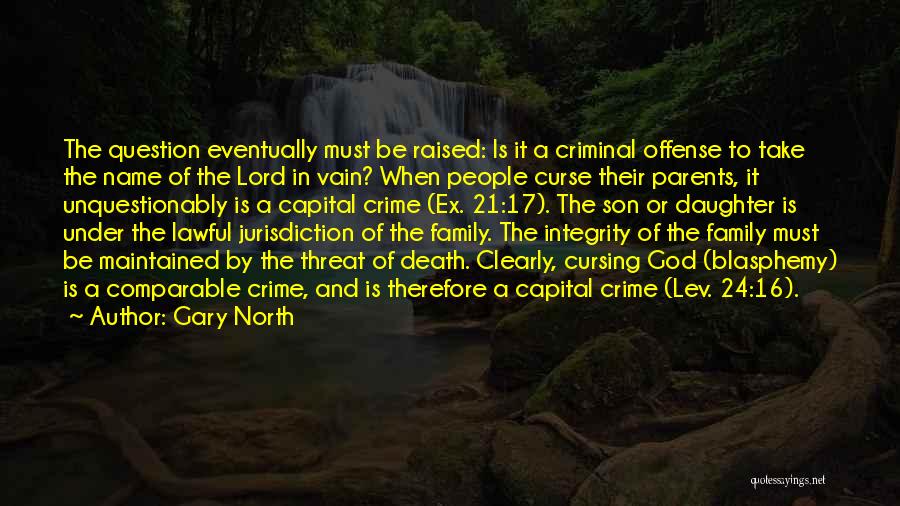 Gary North Quotes: The Question Eventually Must Be Raised: Is It A Criminal Offense To Take The Name Of The Lord In Vain?