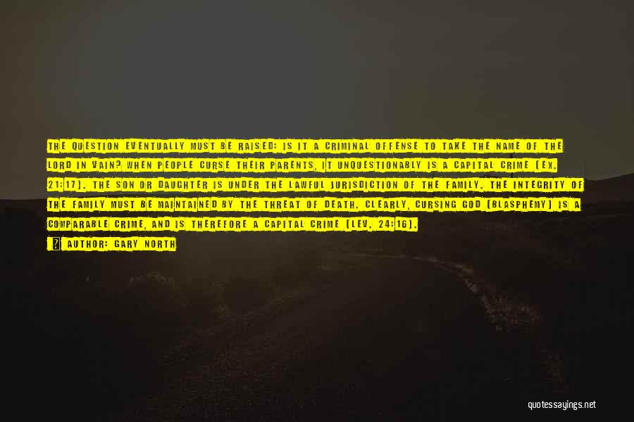 Gary North Quotes: The Question Eventually Must Be Raised: Is It A Criminal Offense To Take The Name Of The Lord In Vain?