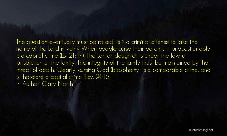 Gary North Quotes: The Question Eventually Must Be Raised: Is It A Criminal Offense To Take The Name Of The Lord In Vain?